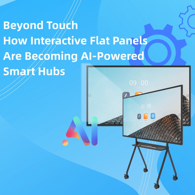 Beyond Touch: How Interactive Flat Panels Are Becoming AI-Powered Smart Hubs